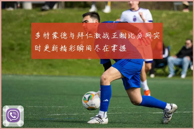 多特蒙德与拜仁激战正酣比分网实时更新精彩瞬间尽在掌握