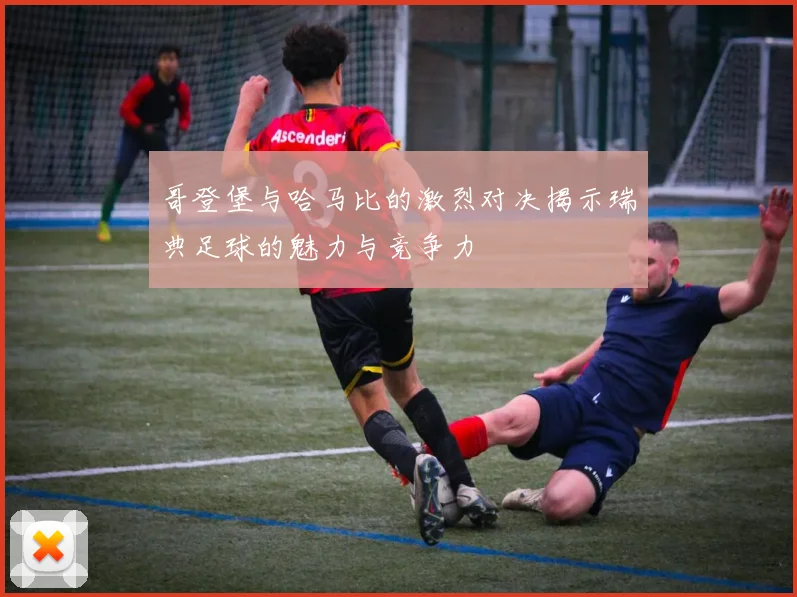 哥登堡与哈马比的激烈对决揭示瑞典足球的魅力与竞争力