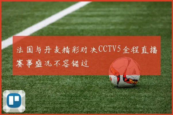 法国与丹麦精彩对决CCTV5全程直播赛事盛况不容错过