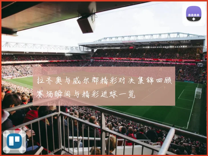拉齐奥与威尔郡精彩对决集锦回顾赛场瞬间与精彩进球一览