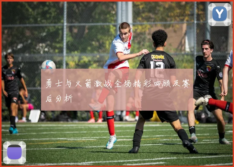 勇士与火箭激战全场精彩回顾及赛后分析