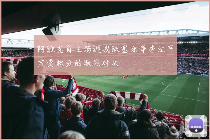 阿雅克肖主场迎战欧塞尔争夺法甲宝贵积分的激烈对决