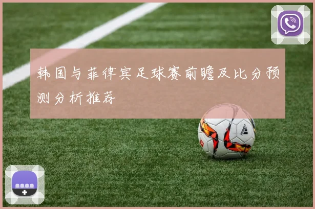 韩国与菲律宾足球赛前瞻及比分预测分析推荐