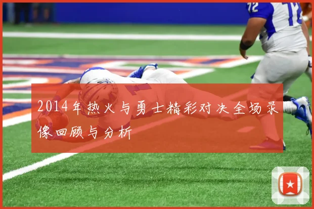 2014年热火与勇士精彩对决全场录像回顾与分析