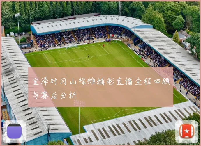 金泽对冈山绿雉精彩直播全程回顾与赛后分析